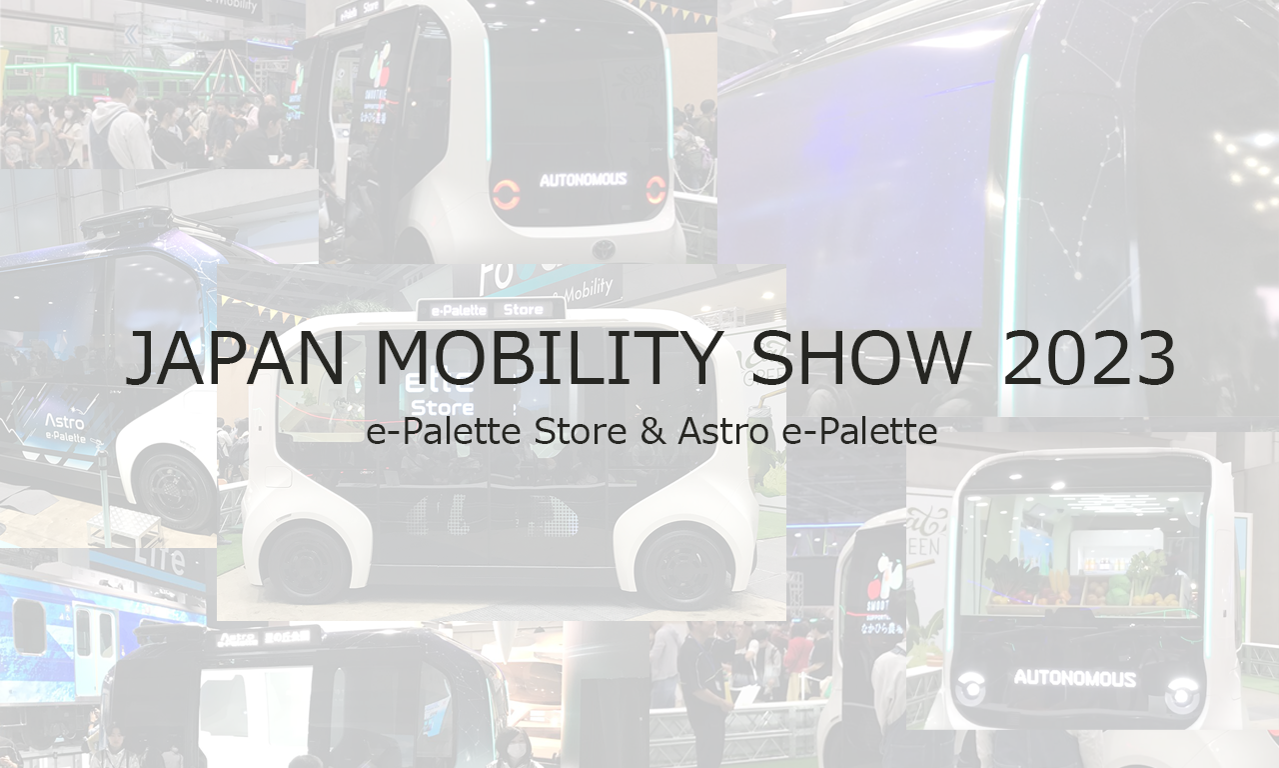 Japan Mobility Show 2023 にて展示した
トヨタ自動車のe-Palette2台の製作を
ご紹介します。